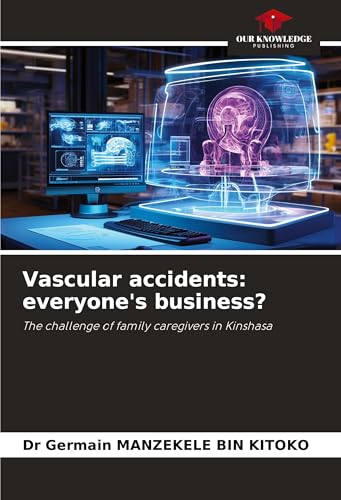 Vascular accidents: everyone's business?: The challenge of family caregivers in Kinshasa von Our Knowledge Publishing