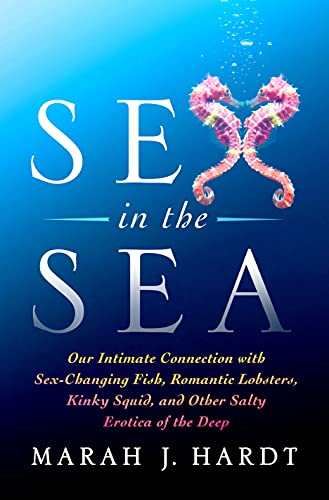 Sex in the Sea: Our Intimate Connection with Sex-Changing Fish, Romantic Lobsters, Kinky Squid, and Other Salty Erotica of the Deep von Griffin