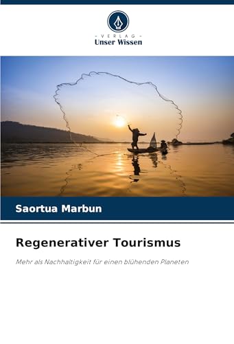 Regenerativer Tourismus: Mehr als Nachhaltigkeit für einen blühenden Planeten von Verlag Unser Wissen