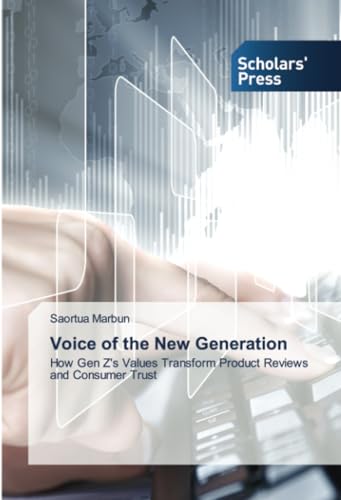 Voice of the New Generation: How Gen Z's Values Transform Product Reviews and Consumer Trust von Scholars' Press