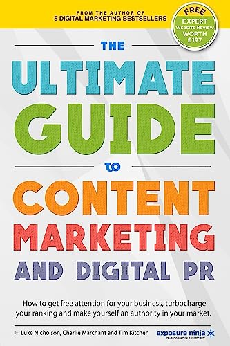 The Ultimate Guide To Content Marketing & Digital PR: How to get attention for your business, turbocharge your ranking and establish yourself as an ... market (Digital Marketing by Exposure Ninja)