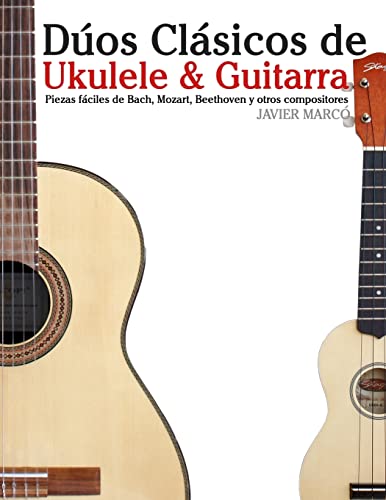 Dúos Clásicos de Ukulele & Guitarra: Piezas fáciles de Bach, Mozart, Beethoven y otros compositores (en Partitura y Tablatura) von CREATESPACE
