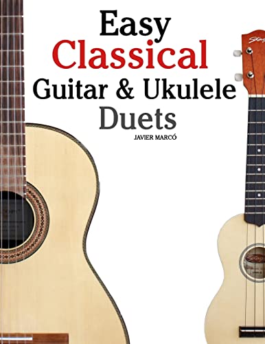 Easy Classical Guitar & Ukulele Duets: Featuring music of Beethoven, Bach, Wagner, Handel and other composers. In Standard Notation and Tablature