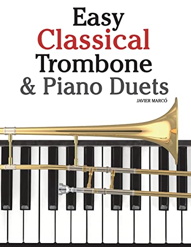 Easy Classical Trombone & Piano Duets: Featuring music of Bach, Brahms, Wagner, Mozart and other composers von CREATESPACE