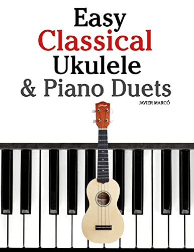 Easy Classical Ukulele & Piano Duets: Featuring music of Bach, Mozart, Beethoven, Vivaldi and other composers. In Standard Notation and TAB von CREATESPACE