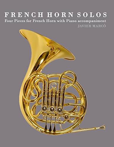 French Horn Solos: Four Pieces for French Horn with Piano accompaniment von CREATESPACE