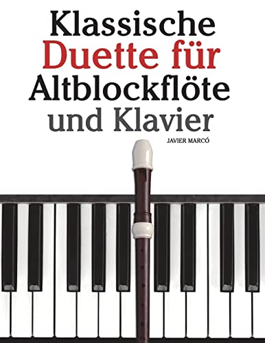Klassische Duette für Altblockflöte und Klavier: Altblockflöte für Anfänger. Mit Musik von Brahms, Handel, Vivaldi und anderen Komponisten von CREATESPACE