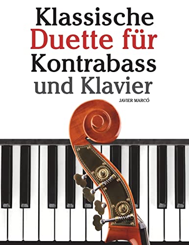 Klassische Duette für Kontrabass und Klavier: Kontrabass für Anfänger. Mit Musik von Beethoven, Mozart, Tchaikovsky und anderen Komponisten von CREATESPACE