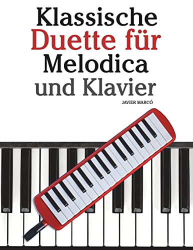 Klassische Duette für Melodica und Klavier: Melodica für Anfänger. Mit Musik von Brahms, Handel, Vivaldi und anderen Komponisten von CREATESPACE