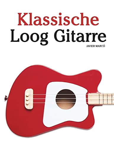 Klassische Loog Gitarre: In Noten und Tabulatur. Mit Musik von Bach, Mozart, Beethoven, Tschaikowsky und anderen Komponisten. von CREATESPACE