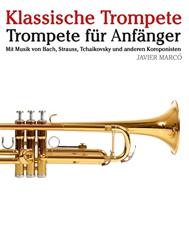 Klassische Trompete: Trompete für Anfänger. Mit Musik von Bach, Strauss, Tchaikovsky und anderen Komponisten