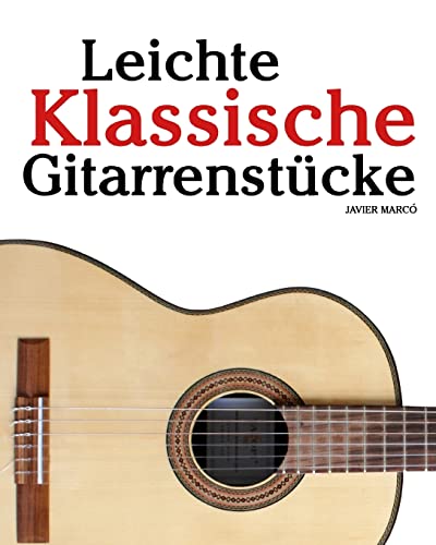 Leichte Klassische Gitarrenstücke: In Tabulatur und Noten. Mit Musik von Bach, Mozart, Beethoven, Tschaikowsky und anderen. von CREATESPACE