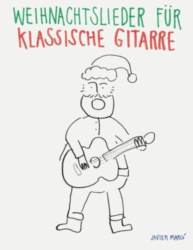 Weihnachtslieder für Klassische Gitarre: Leichte Lieder in Noten und Tabulatur! von CreateSpace Independent Publishing Platform