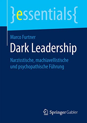 Dark Leadership: Narzisstische, machiavellistische und psychopathische Führung (essentials) von Springer