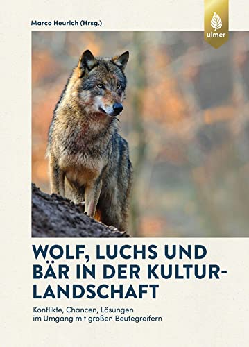 Wolf, Luchs und Bär in der Kulturlandschaft: Konflikte, Chancen, Lösungen im Umgang mit großen Beutegreifern von Ulmer Eugen Verlag