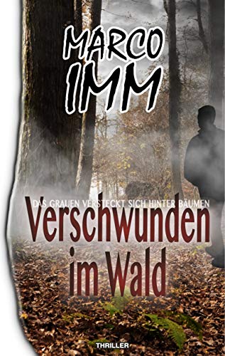 Verschwunden im Wald: Das Grauen versteckt sich hinter Bäumen (Marco Imm, Band 1)