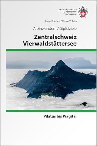 Zentralschweiz / Vierwaldstättersee: Pilatus bis Wägital, Wanderziel Gipfel (Alpin-Wanderführer) von SAC Schweizer Alpenclub