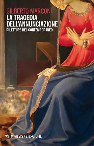 La tragedia dell'annunciazione. Riletture del contemporaneo (Eterotopie) von Mimesis