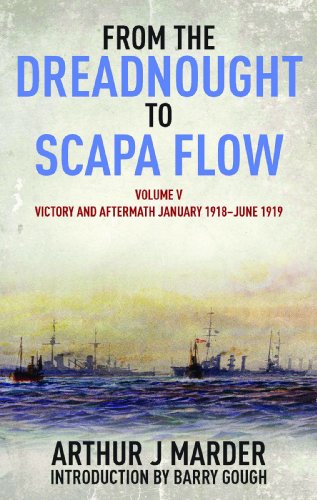 From the Dreadnought to Scapa Flow: Vol V: Victory and Aftermath January 1918uJune 1919: Victory and Aftermath January 1918-June 1919