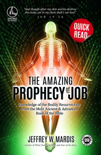 The Amazing Prophecy of Job: Knowledge of the Bodily Resurrection from the Most Ancient and Advanced Book of the Bible