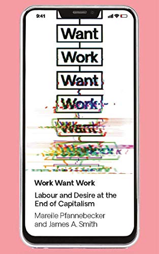 Work Want Work: Labour and Desire at the End of Capitalism von Zed Books