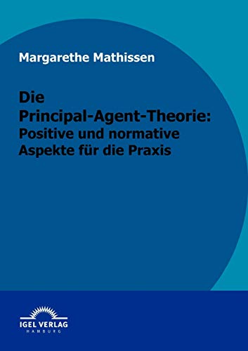 Die Principal-Agent-Theorie: positive und normative Aspekte für die Praxis von Igel Verlag