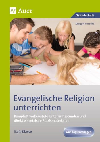 Evangelische Religion unterrichten - Klasse 3/4: Komplett vorbereitete Unterrichtsstunden und direkt einsetzbare Praxismaterialien von Auer Verlag i.d.AAP LW