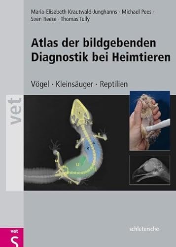 Atlas der bildgebenden Diagnostik bei Heimtieren: Vögel - Kleinsäuger - Reptilien von Schlütersche