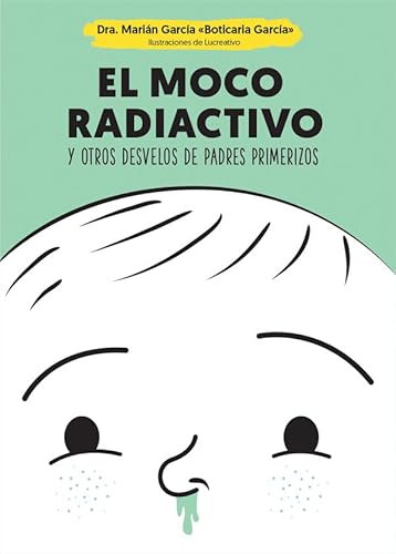 El moco radiactivo : y otros desvelos de padres primerizos (Psicología y salud)