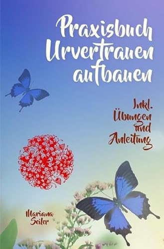 Praxisbuch Urvertrauen aufbauen: Praxisbuch Urvertrauen aufbauen (mit Übungen und Anleitungen zum Urvertrauen aufbauen, inkl. Arbeit mit Deinem inneren Kind) (Mariana Seiler Buchreihe) von Neopubli GmbH