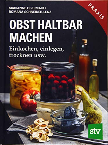 Obst haltbar machen: Einkochen, einlegen, trocknen usw.; Praxisbuch