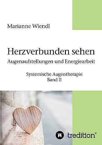 Herzverbunden sehen: Augenaufstellungen und Energiearbeit: Systemische Augentherapie - Band II