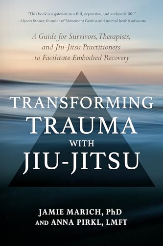 Transforming Trauma with Jiu-Jitsu: A Guide for Survivors, Therapists, and Jiu-Jitsu Practitioners to Facilitate Embodied Recovery von North Atlantic Books