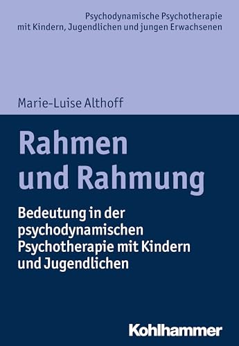Rahmen und Rahmung: Bedeutung in der psychodynamischen Psychotherapie mit Kindern und Jugendlichen (Psychodynamische Psychotherapie mit Kindern, ... Praxis und Anwendungen im 21. Jahrhundert) von Kohlhammer W.