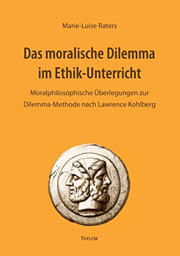 Das moralische Dilemma im Ethik-Unterricht: Moralphilosophische Überlegungen zur Dilemma-Methode nach Lawrence Kohlberg von w.e.b. Universittsverlag