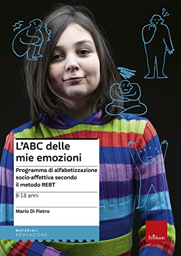 L'ABC delle mie emozioni. 8-13 anni. Programma di alfabetizzazione socio-affettiva secondo il metodo REBT (I materiali)