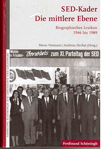 SED-Kader: Die mittlere Ebene. Biographisches Lexikon der Sekretäre der Landes- und Bezirksleitungen, der Ministerpräsidenten und der Vorsitzenden der ... Schöningh zur Geschichte und Gegenwart)