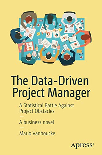 The Data-Driven Project Manager: A Statistical Battle Against Project Obstacles von Apress