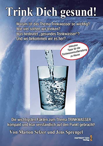 Lebenselixier Wasser: Trink Dich gesund!: Inklusive Tipps für die Trinkwasseraufbereitung für zu Hause!