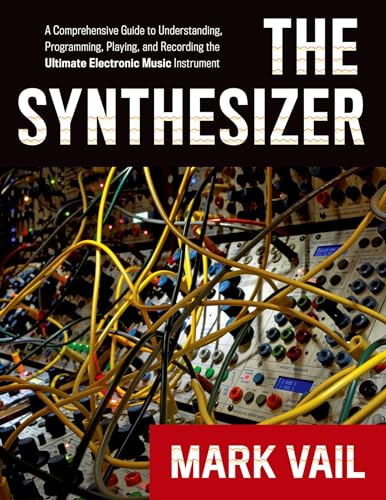 The Synthesizer: A Comprehensive Guide To Understanding, Programming, Playing, And Recording The Ultimate Electronic Music Instrument von Oxford University Press, USA