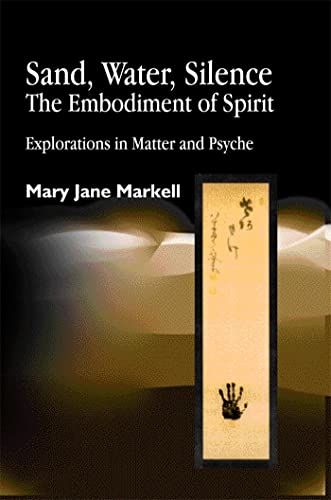 Sand, Water, Silence - The Embodiment of Spirit: Explorations in Matter and Psyche von Jessica Kingsley Publishers