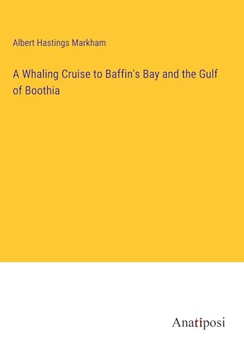 A Whaling Cruise to Baffin's Bay and the Gulf of Boothia von Anatiposi Verlag