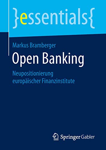 Open Banking: Neupositionierung europäischer Finanzinstitute (essentials) von Springer