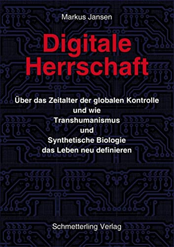 Digitale Herrschaft: Über das Zeitalter der globalen Kontrolle und wie Transhumanismus und Synthetische Biologie das Leben neu definieren von Schmetterling Verlag GmbH