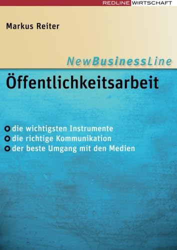 Öffentlichkeitsarbeit: Die Wichtigsten Instrumente - Die Richtige Kommunikation - Der Beste Umgang Mit Den Medien (New Business Line) von Redline