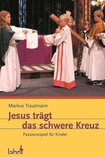 Jesus trägt das schwere Kreuz: Passionsspiel für Kinder von Lahn-Verlag