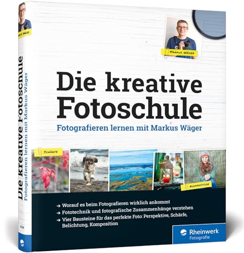 Die kreative Fotoschule: Fotografieren lernen mit Markus Wäger von Rheinwerk Verlag GmbH