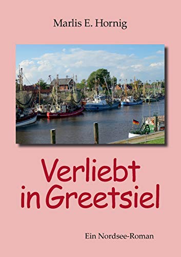 Verliebt in Greetsiel: Ein Nordsee-Roman