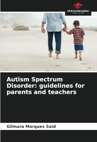 Autism Spectrum Disorder: guidelines for parents and teachers von Our Knowledge Publishing