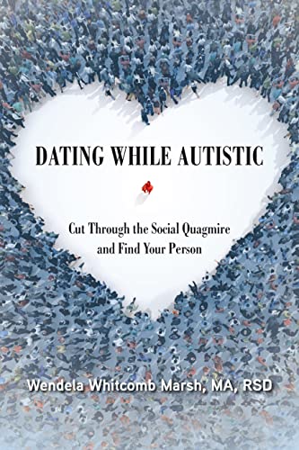 Dating While Autistic: Cut Through the Social Quagmire and Find Your Person (Adulting While Autistic, 2)